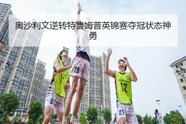 奥沙利文逆转特鲁姆普英锦赛夺冠状态神勇